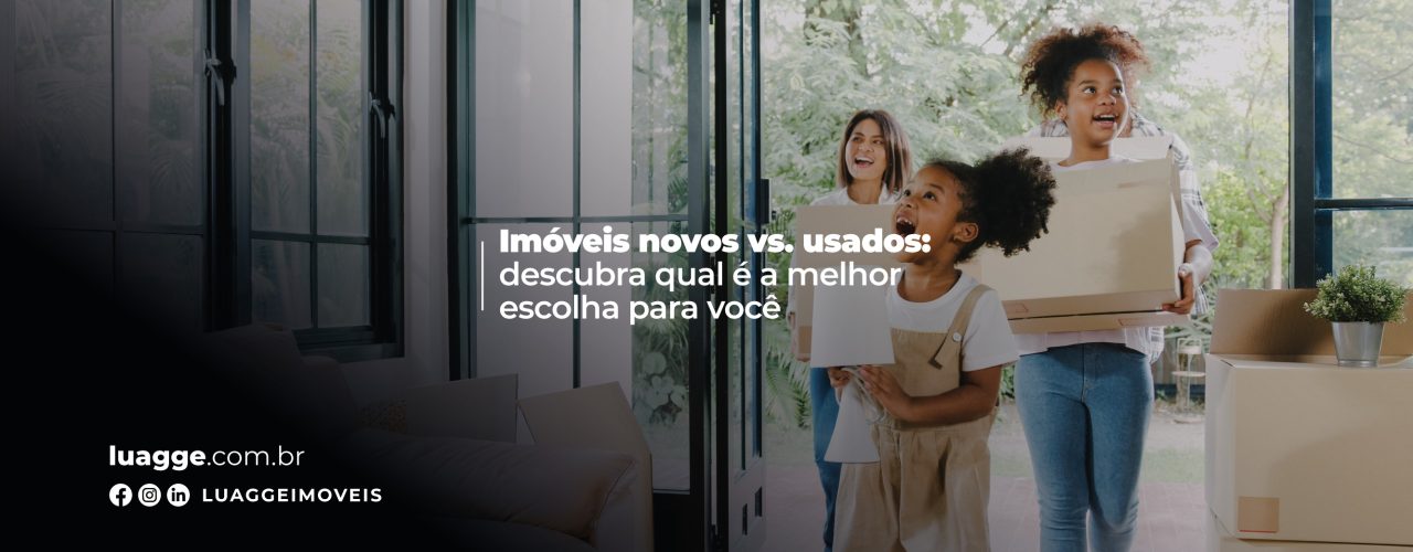 Imóveis novos vs. usados: descubra qual é a melhor escolha para você