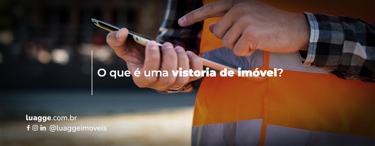 Vistoria de imóvel: o que é, quando fazer e por que ela é essencial?